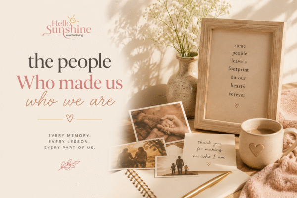 People who made us who we are with cherished memories and gratitude
